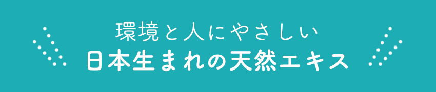 環境にも人にも優しい日本生まれの天然エキス